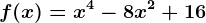 f(x)=x^4 -8x^2+16