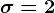 \sigma=2