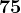 75