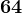 64