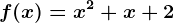 f(x) = x^2 + x + 2