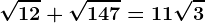 \sqrt12+\sqrt147=11\sqrt3