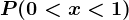 P(0<x<1)