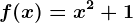 f(x)= x^2+1