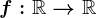 f:\mathbbR--> \mathbbR