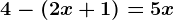 4 - ( 2x + 1) = 5x