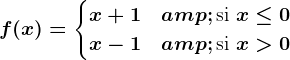 f(x) = \begincasesx+1 & \textsi x\leq 0 \\ x-1 & \textsi x> 0\\ \endcases