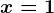x= 1
