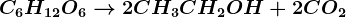 C6H12O6--> 2CH3CH2OH+2CO2