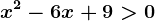 x^2-6x+9>0