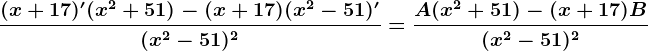 \frac(x+17)'(x^2+51)-(x+17)(x^2-51)'(x^2-51)^2=\fracA(x^2+51)-(x+17)B(x^2-51)^2