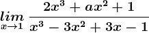 \undersetx--> 1lim \: \frac2x^3+ax^2+1x^3-3x^2+3x-1