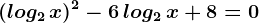 (log2\, x)^2-6\, log2\, x+8=0