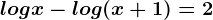 logx-log(x+1)=2