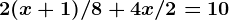 2(x +1) / 8 + 4x / 2 = 10