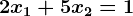 2x1+5x2=1