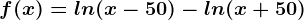 f(x)=ln(x-50)-ln(x+50)