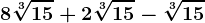 8\sqrt[3]15+2\sqrt[3]15-\sqrt[3]15