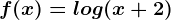 f(x)=log(x+2)