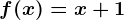 f(x)=x+1