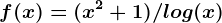 f(x) = (x^2 + 1) / log(x)