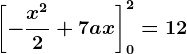 \left [ -\fracx^22+7ax \right ]0^2=12