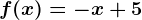 f(x)= -x+5