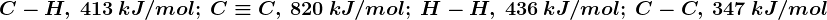 C-H,\: 413\: kJ/mol;\: C\equiv C,\: 820\: kJ/mol ;\: H-H,\:436\: kJ/mol ;\: C-C,\: 347\: kJ/mol