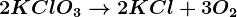 2 KClO3--> 2KCl +3O2