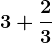 3 + \frac23