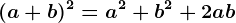 (a+b)^2=a^2+b^2+2ab