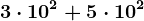 3 \cdot 10^2 + 5 \cdot 10^2