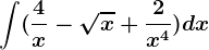 \int (\frac4x-\sqrtx+\frac2x^4)dx