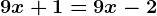 9x + 1 = 9x -2