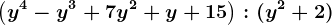 \left ( y^4-y^3+7y^2+y+15 \right ) : (y^2+2)