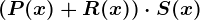 \left (P(x) + R(x) \right ) \cdot S(x)