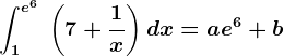 \int 1^e^6\:\left(7+\frac1x\right)dx=ae^6+b