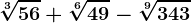 \sqrt[3]56+\sqrt[6]49-\sqrt[9]343