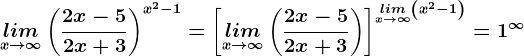 \undersetx--> \infty lim \left ( \frac2x-52x+3 \right )^x^2-1=\left [ \undersetx--> \infty lim \left ( \frac2x-52x+3 \right ) \right ]^\undersetx--> \infty lim\left ( x^2-1 \right )=1^\infty 