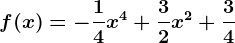 f(x)= -\frac14x^4+\frac32x^2+\frac34