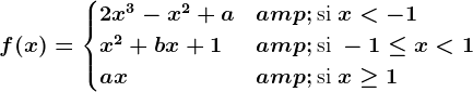 f(x) = \begincases 2x^3-x^2+a & \textsi x<-1 \\ x^2+bx+1 & \textsi -1\leq x< 1\\ ax & \textsi x\geq 1\\ \endcases