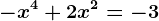 -x^4 + 2x^2 = -3