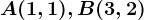 A(1,1), B(3,2)