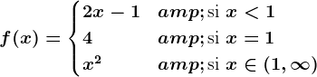 f(x) = \begincases 2x-1 & \textsi x< 1 \\ 4 & \textsi x= 1\\ x^2 & \textsi x\in (1,\infty ) \endcases