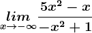 \undersetx--> -\infty lim\frac5x^2-x-x^2+1