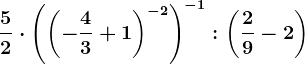 \frac52\cdot\left ( \left (-\frac43+1 \right )^-2 \right )^-1 : \left (\frac29 - 2 \right )