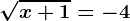 \sqrtx+1=-4