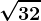 \sqrt32