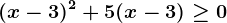 (x-3)^2+5(x-3)\geq 0