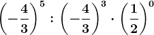 \left ( -\frac43 \right )^5: \left ( -\frac43 \right )^3\cdot \left ( \frac12 \right )^0